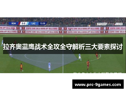 拉齐奥蓝鹰战术全攻全守解析三大要素探讨