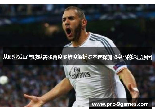 从职业发展与球队需求角度多维度解析罗本选择加盟皇马的深层原因