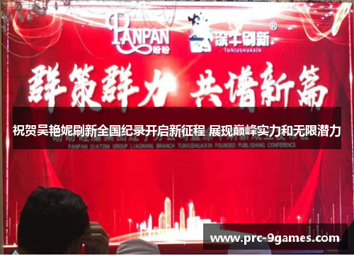 祝贺吴艳妮刷新全国纪录开启新征程 展现巅峰实力和无限潜力 祝贺吴艳妮刷新全国纪录开启新征程 展现巅峰实力和无限潜力