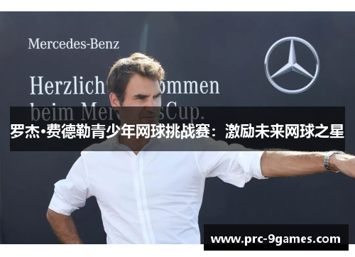罗杰·费德勒青少年网球挑战赛：激励未来网球之星