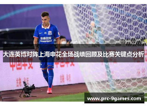 大连英博对阵上海申花全场战绩回顾及比赛关键点分析 大连英博对阵上海申花全场战绩回顾及比赛关键点分析