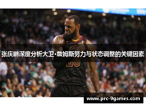 张庆鹏深度分析大卫·詹姆斯努力与状态调整的关键因素 张庆鹏深度分析大卫·詹姆斯努力与状态调整的关键因素
