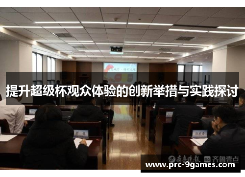 提升超级杯观众体验的创新举措与实践探讨 提升超级杯观众体验的创新举措与实践探讨