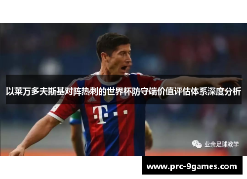 以莱万多夫斯基对阵热刺的世界杯防守端价值评估体系深度分析