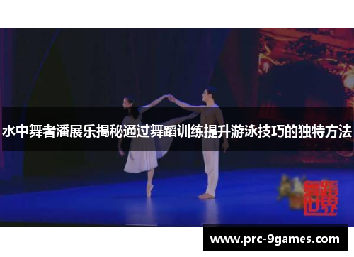 水中舞者潘展乐揭秘通过舞蹈训练提升游泳技巧的独特方法