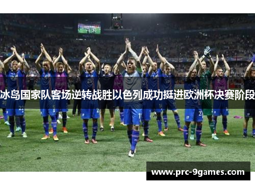冰岛国家队客场逆转战胜以色列成功挺进欧洲杯决赛阶段 冰岛国家队客场逆转战胜以色列成功挺进欧洲杯决赛阶段
