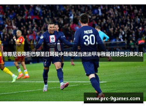 维蒂尼亚领衔巴黎圣日耳曼中场崛起当选法甲半程最佳球员引发关注