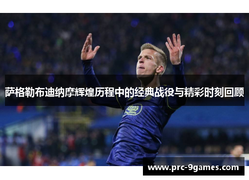 萨格勒布迪纳摩辉煌历程中的经典战役与精彩时刻回顾 萨格勒布迪纳摩辉煌历程中的经典战役与精彩时刻回顾