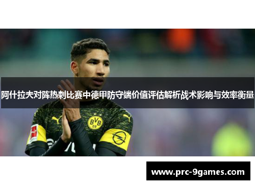 阿什拉夫对阵热刺比赛中德甲防守端价值评估解析战术影响与效率衡量 阿什拉夫对阵热刺比赛中德甲防守端价值评估解析战术影响与效率衡量